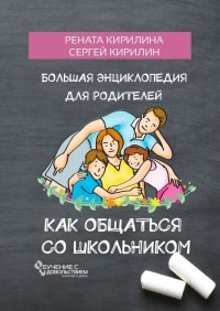 Рената Кирилина - Как общаться со школьником. Большая энциклопедия для родителей