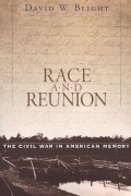 Дэвид Уильям Блайт - Race and Reunion: The Civil War in American Memory