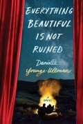 Даниэль Янг-Ульман - Everything Beautiful Is Not Ruined