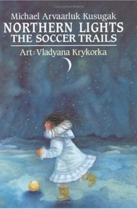 Майкл Арваарлук Кусугак - Northern Lights: The Soccer Trails