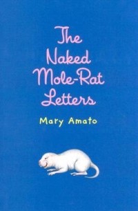 Mary Amato - The Naked Mole-Rat Letters