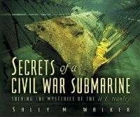 Салли М. Уокер - Secrets of a Civil War Submarine: Solving the Mysteries of the H. L. Hunley