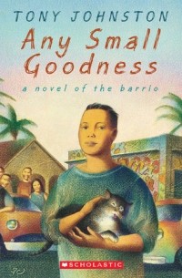 Тони Джонстон - Any Small Goodness: A Novel of the Barrio