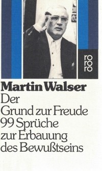 Martin Walser - Der Grund zur Freude: 99 Sprüche zur Erbauung des Bewußtseins