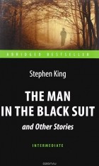Стивен Кинг - The Man in the Black Suit and Other Stories
