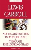 Lewis Carroll - Alice’s Adventures in Wonderland. Through the Looking-Glass (сборник)