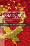 Стивен Коткин - Предотвращенный Армагеддон. Распад Советского Союза, 1970–2000