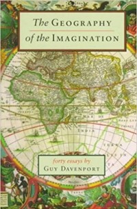 Guy Davenport - The Geography of the Imagination: Forty Essays