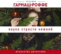 Татьяна Гармаш-Роффе - Наука страсти нежной