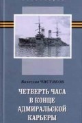 Вячеслав Чистяков - Четверть часа в конце адмиральской карьеры