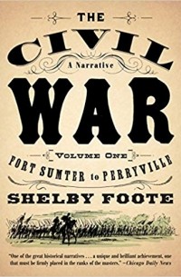 Шелби Фут - The Civil War: A Narrative, Vol. 1: Fort Sumter to Perryville