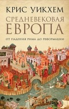 Крис Уикхем - Средневековая Европа. От падения Рима до Реформации