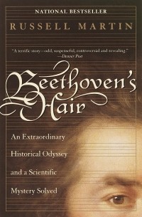 Расселл Мартин - Beethoven's Hair: An Extraordinary Historical Odyssey and a Scientific Mystery Solved