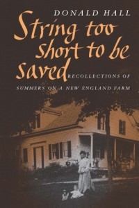 Дональд Холл - String Too Short to Be Saved: Recollections of Summers on a New England Farm
