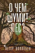 Петер Воллебен - О чем шумит лес?