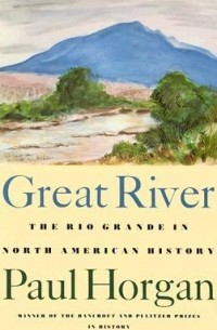 Пол Хорган - Great River: The Rio Grande in North American History