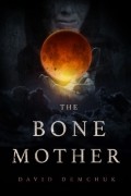 Дэвид Демчук - The Bone Mother