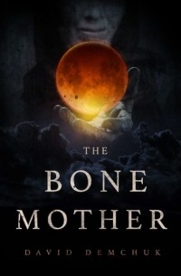 Дэвид Демчук - The Bone Mother