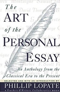 Phillip Lopate - The Art of the Personal Essay: An Anthology from the Classical Era to the Present