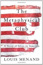 Луи Менанд - The Metaphysical Club: A Story of Ideas in America