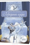 Лебединое озеро. Балет Петра Ильича Чайковского 