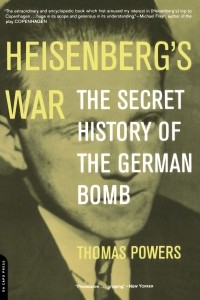 Томас Пауэрс - Heisenberg's War: The Secret History Of The German Bomb