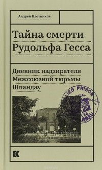 Андрей Плотников - Тайна смерти Рудольфа Гесса: Дневник надзирателя Межсоюзной тюрьмы Шпандау