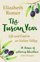 Elizabeth Romer - The Tuscan Year: Life And Food In An Italian Valley