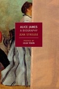Джин Строуз - Alice James: A Biography