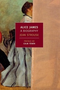 Джин Строуз - Alice James: A Biography