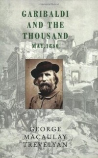 George Macaulay Trevelyan - Garibaldi and the Thousand: May, 1860