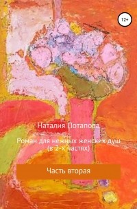 Наталия Валентиновна Потапова - Роман для нежных женских душ. Часть вторая