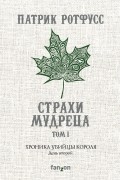 Патрик Ротфусс - Хроника Убийцы Короля. День второй. Страхи мудреца. Том 1