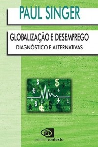 Пол Исраэль Зингер - Globalizacao E Desemprego: Diagnostico E Alternativas