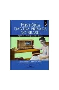 Фернандо Новаис - História da Vida Privada no Brasil, V.3. Da Belle Epoque à Era do Rádio