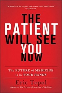 Eric Topol - The Patient Will See You Now: The Future of Medicine Is in Your Hands