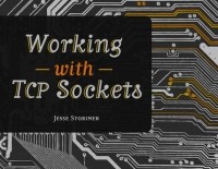 Jesse Storimer - Working with TCP Sockets
