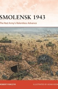 Robert Forczyk - Smolensk 1943: The Red Army's Relentless Advance