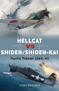 Tony Holmes - Hellcat vs Shiden/Shiden-Kai: Pacific Theater 1944–45