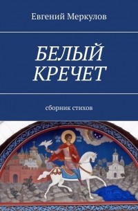 Евгений Меркулов - Белый кречет. Сборник стихов