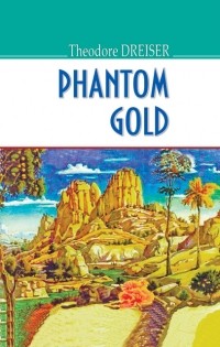 Theodore Dreiser - Phantom Gold and Other Stories (сборник)