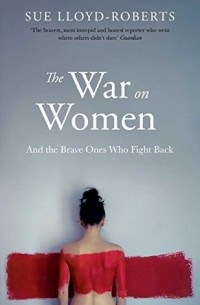 Sue Lloyd-Roberts - The war on women