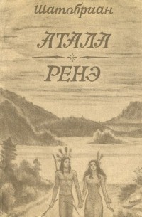 Шатобриан - Атала. Ренэ (сборник)