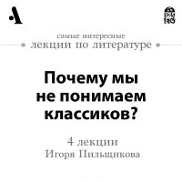 Игорь Пильщиков - Почему мы не понимаем классиков? 