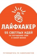  - Лайфхакер. 55 светлых идей по улучшению себя и своей жизни. Путеводитель по саморазвитию
