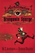 M.T. Anderson - The Assassination of Brangwain Spurge