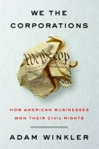 Адам Уинклер - We the Corporations: How American Businesses Won Their Civil Rights