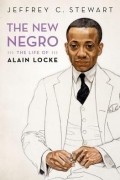 Джеффри Конрад Стюарт - The New Negro: The Life of Alain Locke