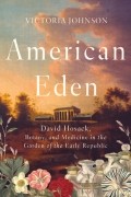 Виктория Джонсон - American Eden: David Hosack, Botany, and Medicine in the Garden of the Early Republic