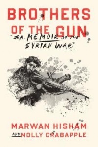 Марван Хишам - Brothers of the Gun: A Memoir of the Syrian War